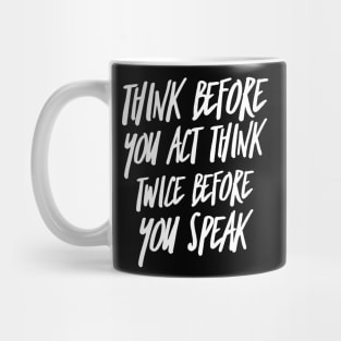 Think Before You Act Think Twice Before You Speak Mug